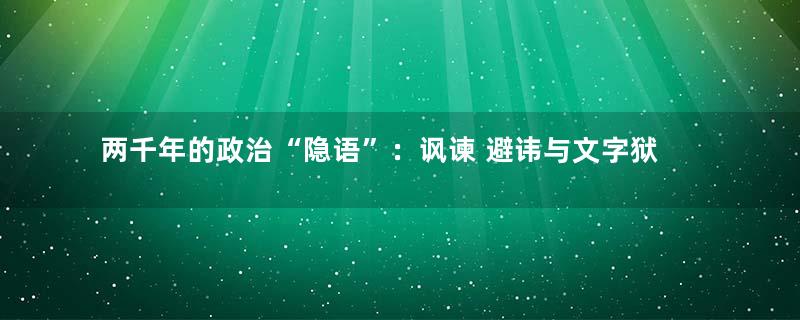 两千年的政治“隐语”：讽谏 避讳与文字狱